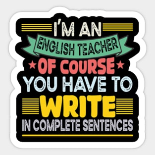 I'm An English Teacher You Write In Complete Sentences Sticker